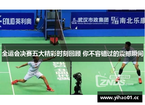 全运会决赛五大精彩时刻回顾 你不容错过的震撼瞬间