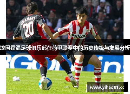 埃因霍温足球俱乐部在荷甲联赛中的历史传统与发展分析 埃因霍温足球俱乐部在荷甲联赛中的历史传统与发展分析