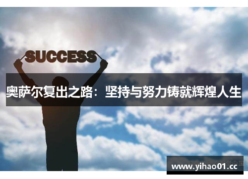 奥萨尔复出之路:坚持与努力铸就辉煌人生 奥萨尔复出之路:坚持与努力铸就辉煌人生