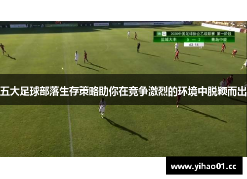 五大足球部落生存策略助你在竞争激烈的环境中脱颖而出 五大足球部落生存策略助你在竞争激烈的环境中脱颖而出