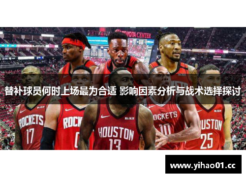 替补球员何时上场最为合适 影响因素分析与战术选择探讨