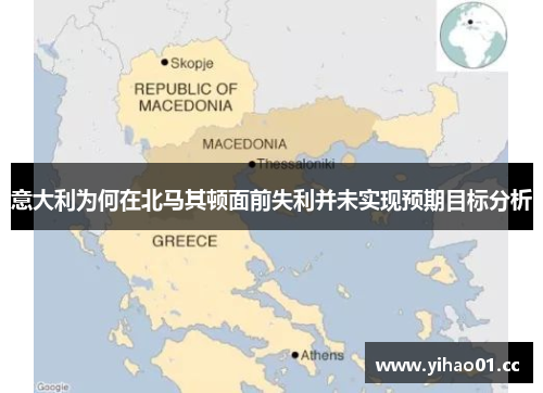 意大利为何在北马其顿面前失利并未实现预期目标分析 意大利为何在北马其顿面前失利并未实现预期目标分析