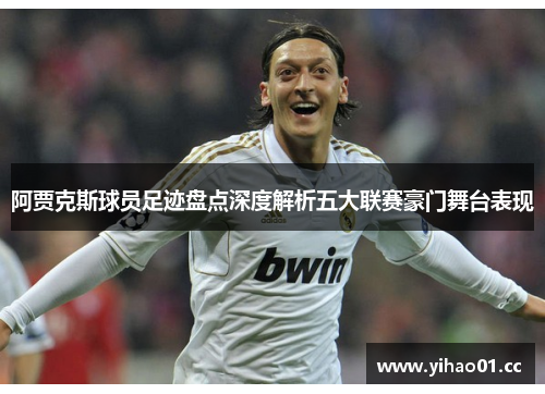 阿贾克斯球员足迹盘点深度解析五大联赛豪门舞台表现 阿贾克斯球员足迹盘点深度解析五大联赛豪门舞台表现