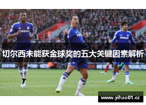 切尔西未能获金球奖的五大关键因素解析 切尔西未能获金球奖的五大关键因素解析