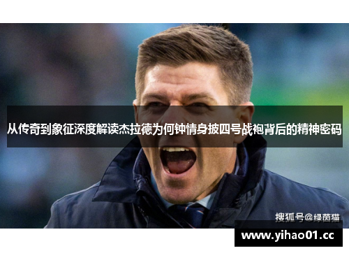 从传奇到象征深度解读杰拉德为何钟情身披四号战袍背后的精神密码