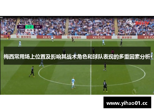 梅西常用场上位置及影响其战术角色和球队表现的多重因素分析