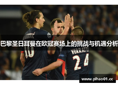 巴黎圣日耳曼在欧冠赛场上的挑战与机遇分析