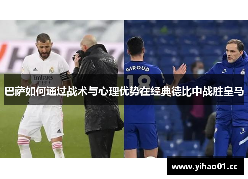 巴萨如何通过战术与心理优势在经典德比中战胜皇马
